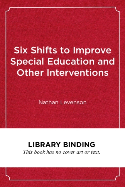 Six Shifts to Improve Special Education and Other Interventions
