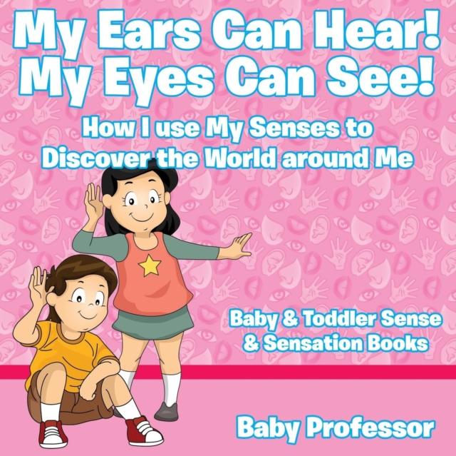 My Ears Can Hear! My Eyes Can See! How I use My Senses to Discover the World Around Me - Baby & Toddler Sense & Sensation Books