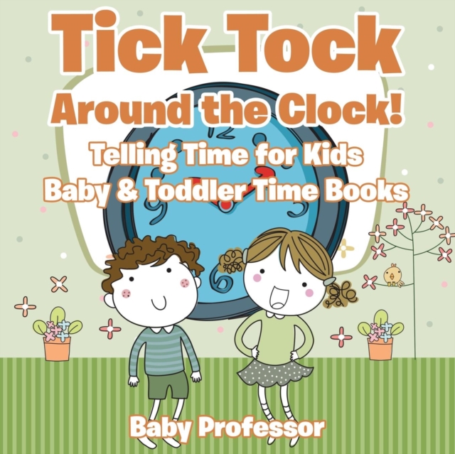 Tick Tock Around the Clock! Telling Time for Kids - Baby & Toddler Time Books