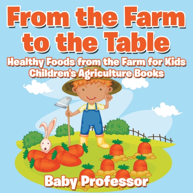 From the Farm to The Table, Healthy Foods from the Farm for Kids - Children's Agriculture Books