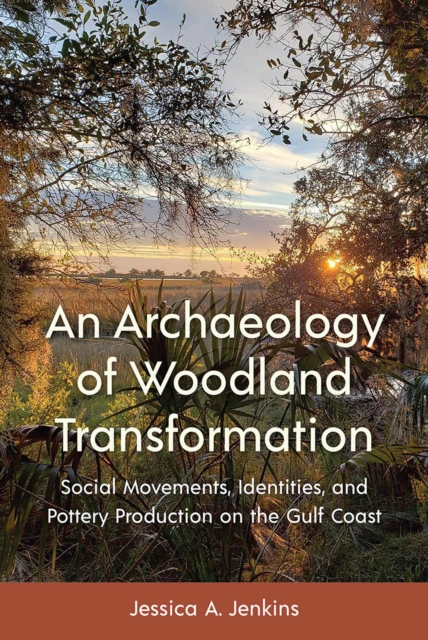 Archaeology of Woodland Transformation - Social Movements, Identities, and Pottery Production on the Gulf Coast