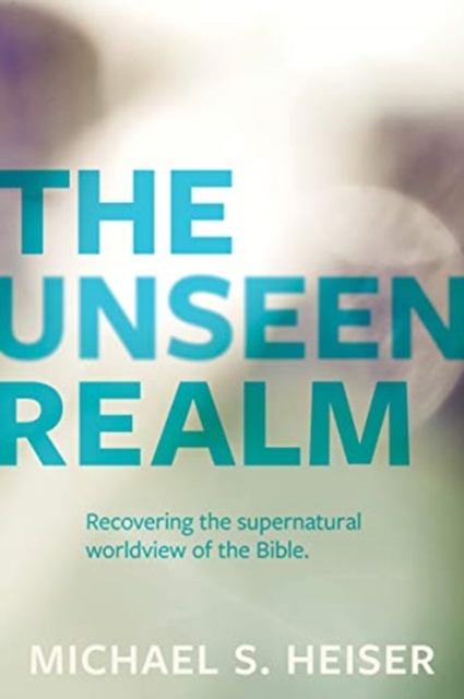 Unseen Realm - Recovering the Supernatural Worldview of the Bible