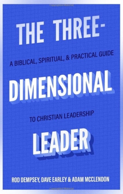 Three–Dimensional Leader – A Biblical, Spiritual, and Practical Guide to Christian Leadership