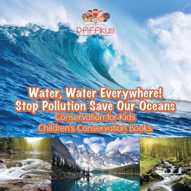 Water, Water Everywhere! Stop Pollution, Save Our Oceans - Conservation for Kids - Children's Conservation Books