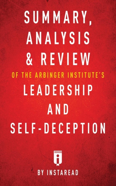 Summary, Analysis & Review of the Arbinger Institute's Leadership and Self-Deception by Instaread
