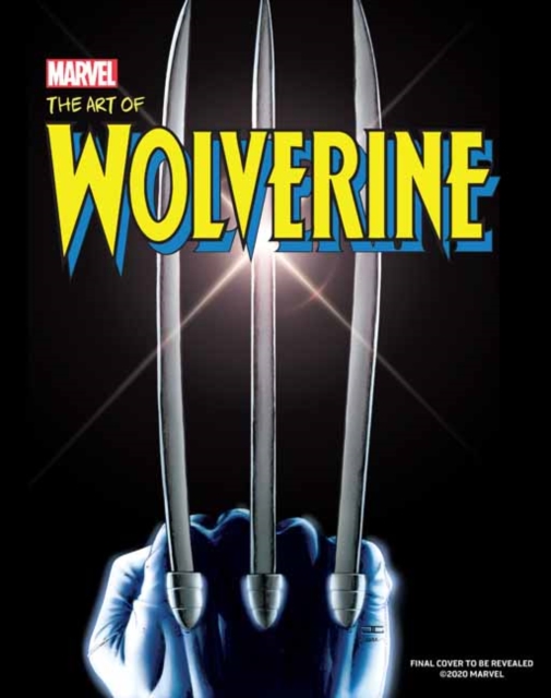 Wolverine: Creating Marvel's Legendary Mutant