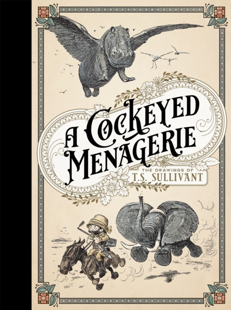 Cockeyed Menagerie: The Drawings Of T.s. Sullivant
