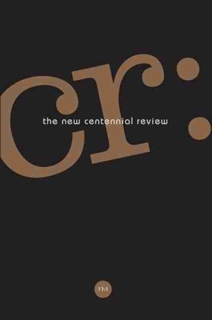 CR: The New Centennial Review 17, No. 1