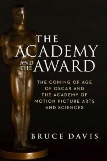 Academy and the Award - The Coming of Age of Oscar and the Academy of Motion Picture Arts and Sciences