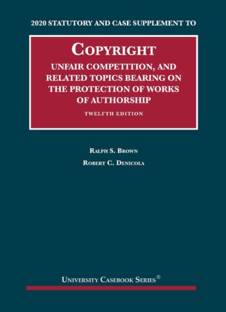 Copyright, Unfair Competition, and Related Topics Bearing on the Protection of Works of Authorship, 2020 Statutory and Case Supplement