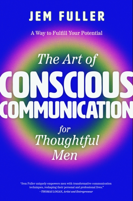 The Art of Conscious Communication for Thoughtful Men