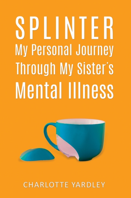 Splinter: My Personal Journey through My Sister’s Mental Illness