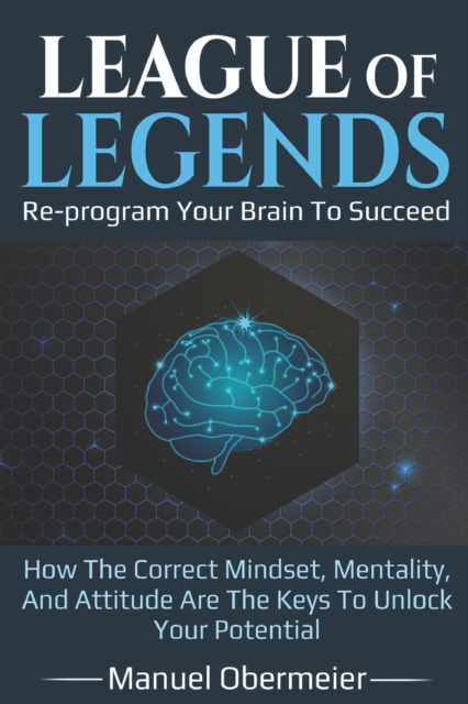 League Of Legends - Re-program Your Brain To Succeed