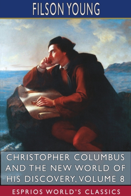 Christopher Columbus and the New World of His Discovery, Volume 8 (Esprios Classics)