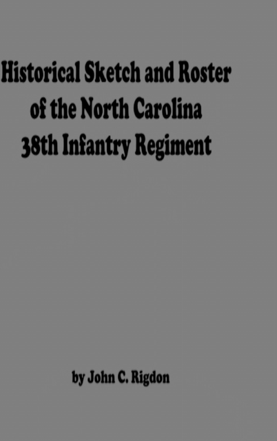 Historical Sketch And Roster Of The North Carolina 38th Infantry Regiment