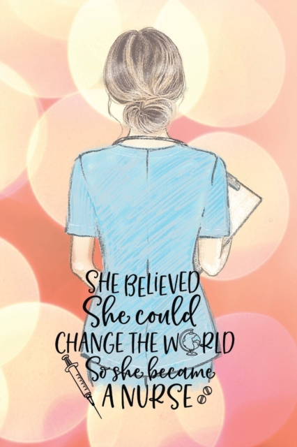 She believed she could change the world so she became a nurse notebook. Gift idea for thankyou and Christmas.