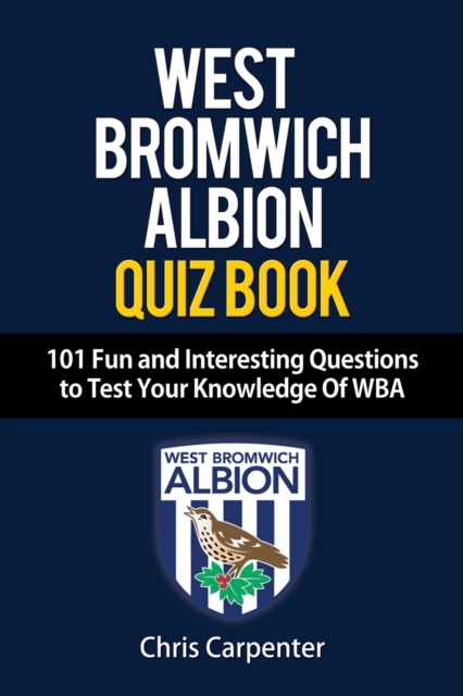 WEST BROMWICH ALBION QUIZ BOOK - 101 Fun and Interesting Questions to Test Your Knowledge Of WBA