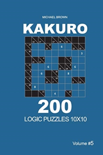 Kakuro - 200 Logic Puzzles 10x10 (Volume 5)