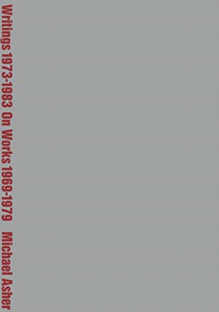 Michael Asher: Writings 1973-1983 on Works 1969-1979