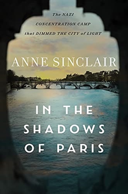In the Shadows of Paris - The Nazi Concentration Camp that Dimmed the City of Light