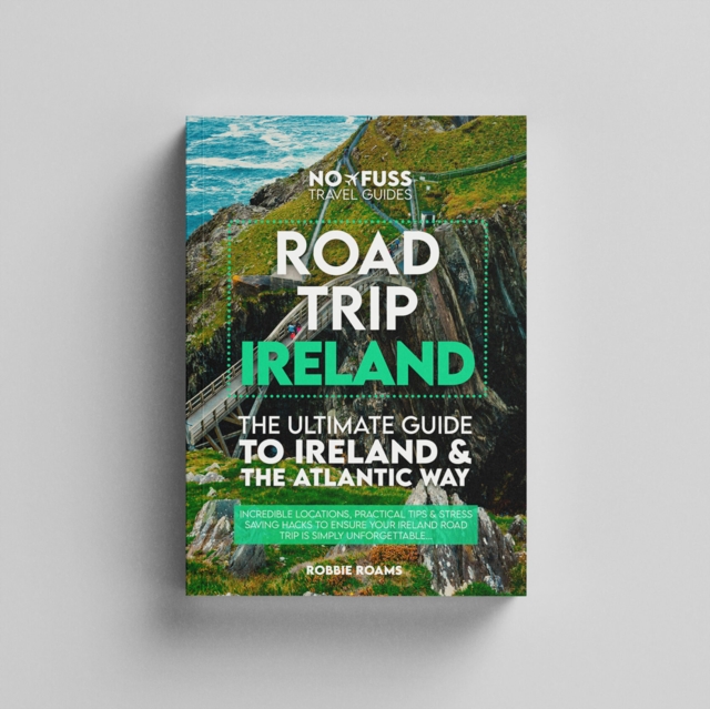 Road Trip Ireland – The Ultimate Guide To Ireland & The Wild Atlantic