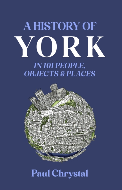 History of York in 101 People, Objects & Places