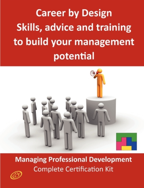 Career by Design - Skills, Advice and Training to Build Your Management Potential - The Managing Professional Development Complete Certification Kit
