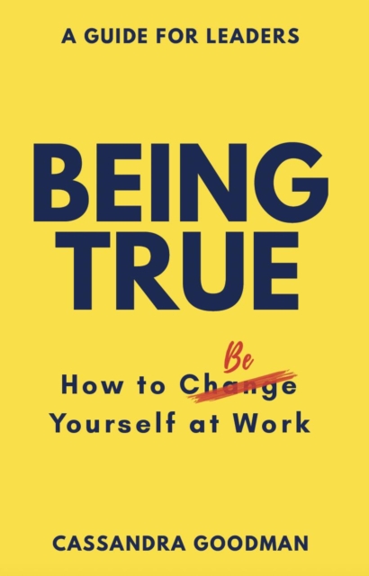 Being True: How to Be Yourself at Work