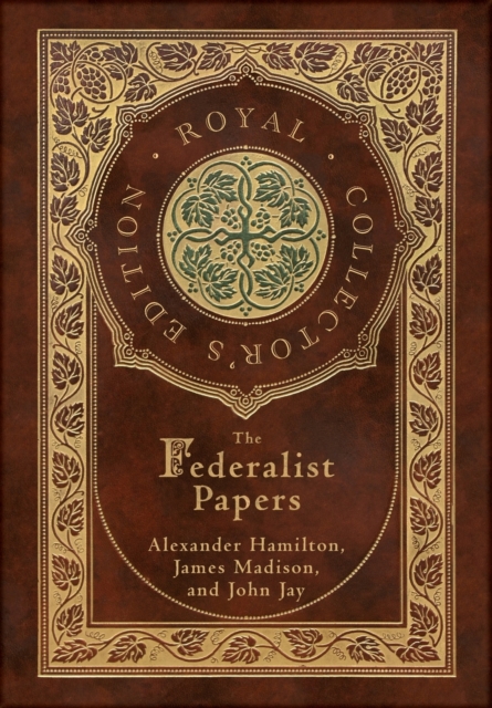 Federalist Papers (Royal Collector's Edition) (Annotated) (Case Laminate Hardcover with Jacket)