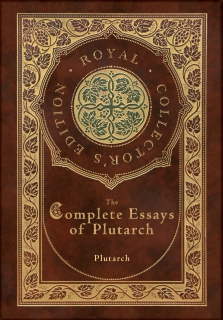 Complete Essays of Plutarch (Royal Collector's Edition) (Case Laminate Hardcover with Jacket)