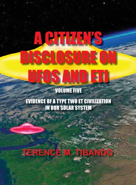 Citizen's Disclosure on UFOs and Eti - Volume Five - Evidence of a Type Two Eti Civilization in Our Solar System