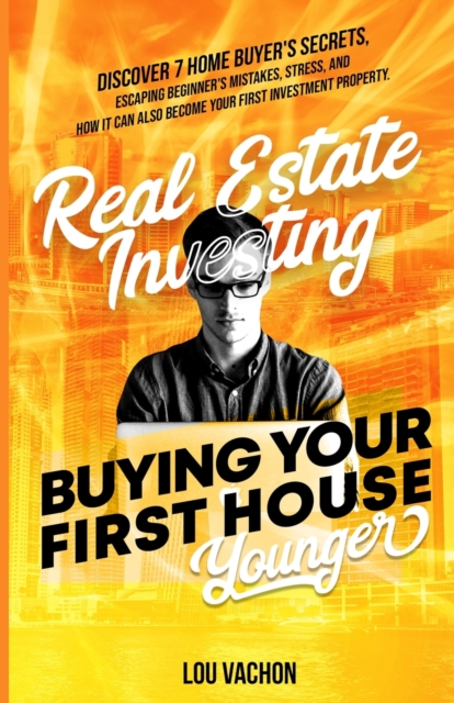 Real Estate Investing Buying Your First House Younger