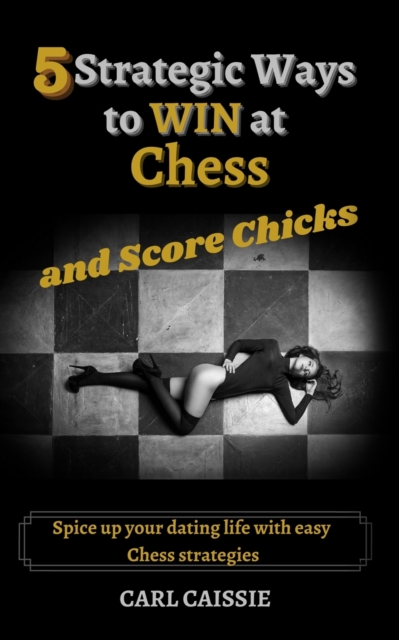 5 Strategic Ways to WIN at Chess and Score Chicks