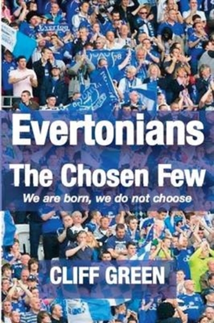 Evertonians, the Chosen Few. We are Born, We Do Not Choose.