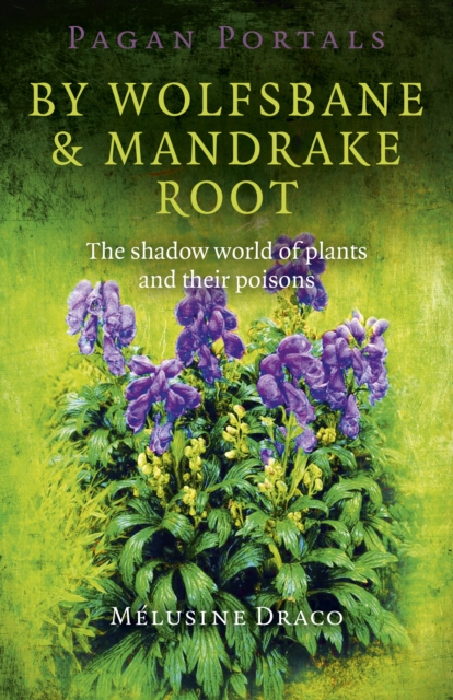Pagan Portals - By Wolfsbane & Mandrake Root - The shadow world of plants and their poisons