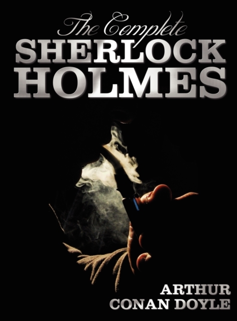 Complete Sherlock Holmes - Unabridged and Illustrated - A Study In Scarlet, The Sign Of The Four, The Hound Of The Baskervilles, The Valley Of Fear, The Adventures Of Sherlock Holmes, The Memoirs Of Sherlock Holmes, The Return Of Sherlock Holmes, His