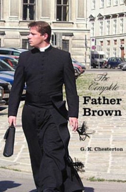 Complete Father Brown - The Innocence of Father Brown, The Wisdom of Father Brown, The Incredulity of Father Brown, The Secret of Father Brown, The Scandal of Father Brown (unabridged)