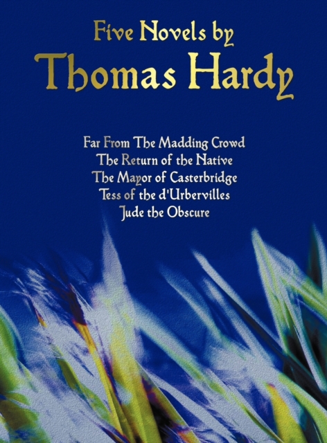 Five Novels by Thomas Hardy - Far From The Madding Crowd, The Return of the Native, The Mayor of Casterbridge, Tess of the D'Urbervilles, Jude the Obscure (complete and Unabridged)