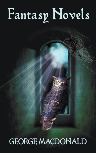 George MacDonald's Fantasy Novels (complete and Unabridged) Including