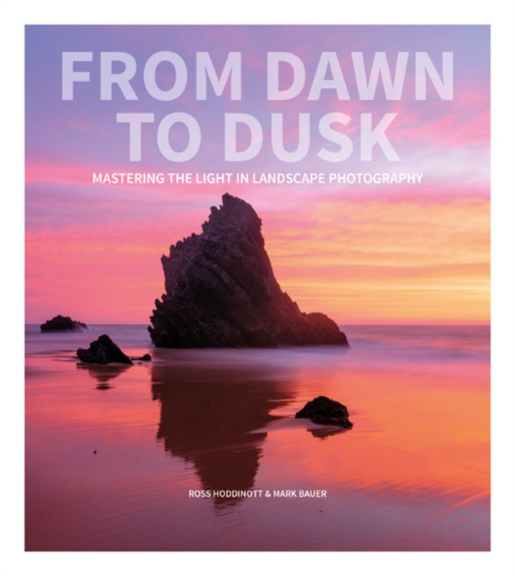 From Dawn to Dusk - Mastering the Light in Landsca pe Photography