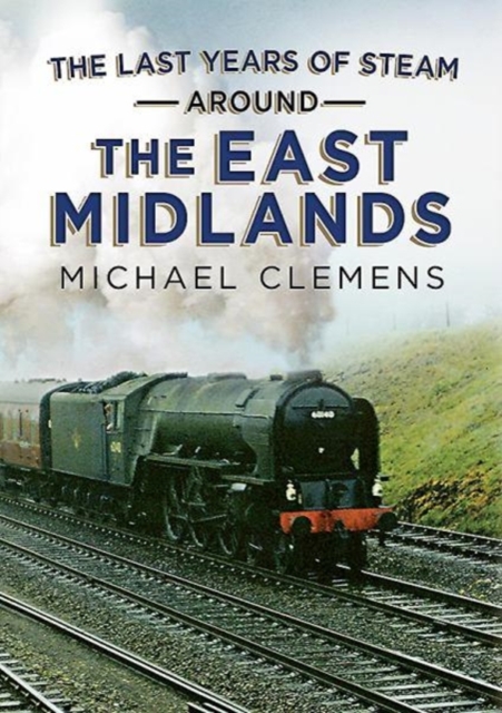 Last Years of Steam Around the East Midlands