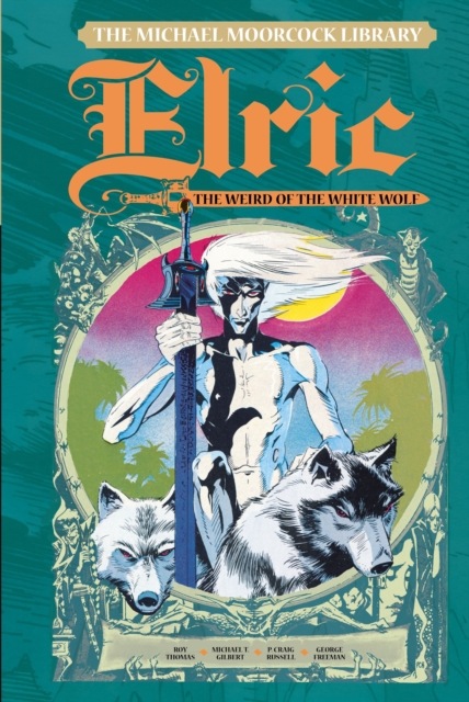 Michael Moorcock Library Vol. 4: Elric The Weird of the White Wolf