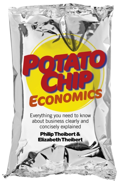 Potato Chip Economics - Everything you need to know about business clearly and concisely explained
