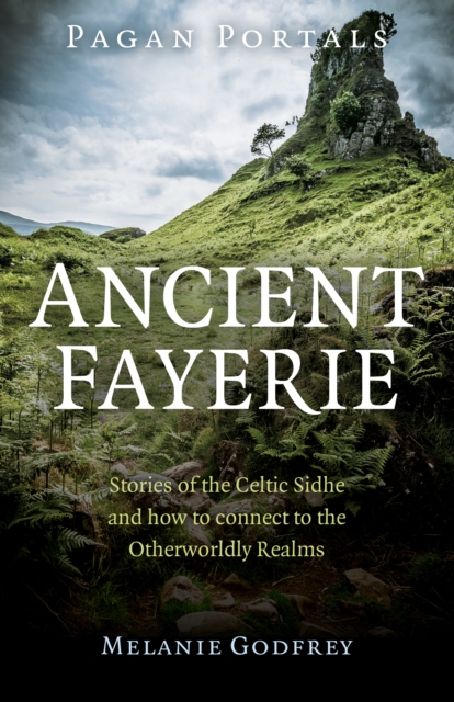 Pagan Portals - Ancient Fayerie - Stories of the Celtic Sidhe and how to connect to the Otherworldly Realms