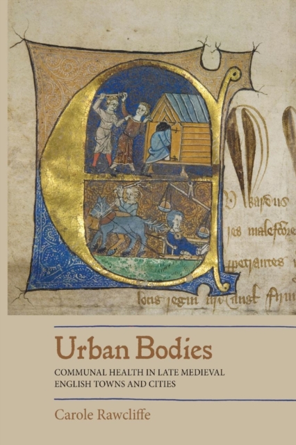 Urban Bodies - Communal Health in Late Medieval English Towns and Cities