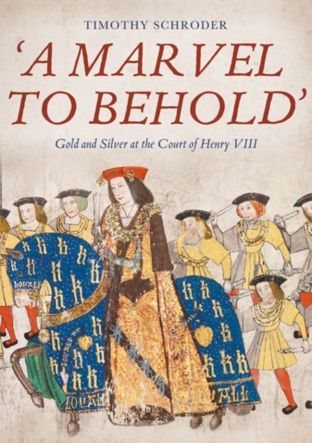 `A Marvel to Behold`: Gold and Silver at the Court of Henry VIII