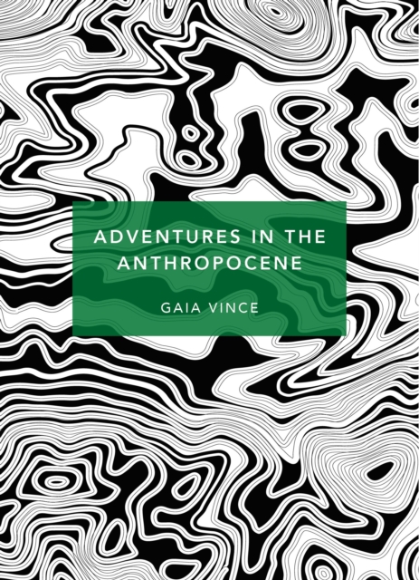 Adventures in the Anthropocene : A Journey to the Heart of the Planet we Made (Patterns of Life) (Vintage Classics)