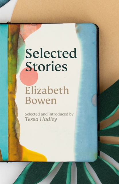 The Selected Stories of Elizabeth Bowen : Selected and Introduced by Tessa Hadley (Vintage Classics)