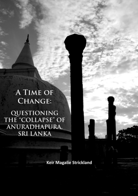 Time of Change: Questioning the “Collapse” of Anuradhapura, Sri Lanka
