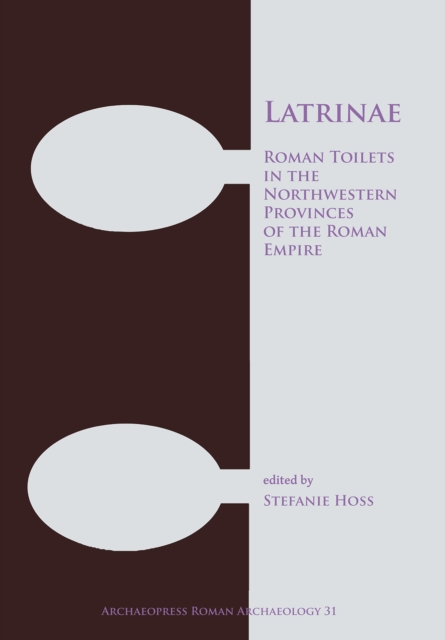 Latrinae: Roman Toilets in the Northwestern Provinces of the Roman Empire